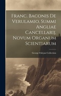Cover: Franc. Baconis De Verulamio, Summi Angliae Cancellarij, Novum Organum Scientiarum - Legare Street Press