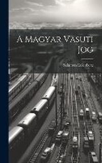 Abbildung von: A Magyar Vasuti Jog - Legare Street Press