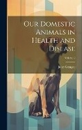 Cover: Our Domestic Animals in Health and Disease; Volume 2 - Legare Street Press