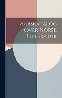 Abbildung von: Aarskatalog Over Norsk Litteratur - Legare Street Press