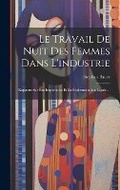 Cover: Le Travail De Nuit Des Femmes Dans L'industrie - Legare Street Press