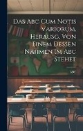 Cover: Das Abc Cum Notis Variorum, Herausg. Von Einem Dessen Nahmen Im Abc Stehet - Legare Street Press