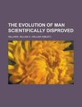 Cover: The Evolution of Man Scientifically Disproved - Rarebooksclub.com