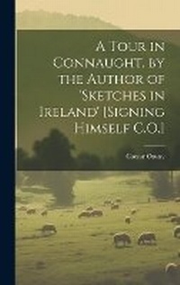 Abbildung von: A Tour in Connaught, by the Author of 'sketches in Ireland' [Signing Himself C.O.] - Legare Street Press