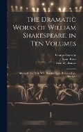 Cover: The Dramatic Works of William Shakespeare, in Ten Volumes - Legare Street Press