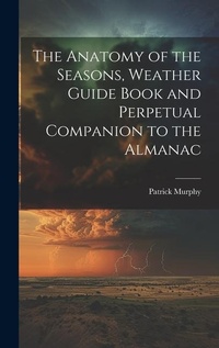 Abbildung von: The Anatomy of the Seasons, Weather Guide Book and Perpetual Companion to the Almanac - Legare Street Press