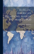 Cover: Russian-American Relations, March, 1917-March, 1920 - Legare Street Press