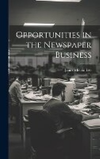 Bild: Opportunities in the Newspaper Business - Legare Street Press