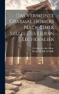Cover: Das vermeinte Grabmal Homers nach einer Skizze des Herrn Lechevalier - Legare Street Press