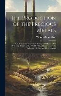 Abbildung von: The Production of the Precious Metals - Legare Street Press
