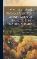 Cover: Maurice Barres Und Die Geistigen Grundlagen Des Franzoesischen Nationalismus... - Legare Street Press