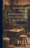 Cover: Jean-louis-ernest Meissonier, Ses Souvenirs--ses Entretiens... - Legare Street Press