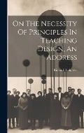 Cover: On The Necessity Of Principles In Teaching Design, An Address - Legare Street Press