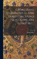 Cover: Georg Karg (Parsimonius), sein Katechismus und sein doppelter Lehrstreit. - Legare Street Press