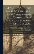Cover: Japon, Indo-chine, Empire Birman (ou Ava), Siam, Annam (ou Cohinchine), Peninsule Malaise, Etc., Ceylan... - Legare Street Press