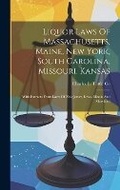 Cover: Liquor Laws Of Massachusetts, Maine, New York, South Carolina, Missouri, Kansas - Legare Street Press