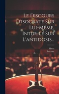 Cover: Le Discours D'isocrate Sur Lui-meme, Intitule Sur L'antidosis... - Legare Street Press