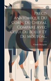 Abbildung von: Precis Anatomique Du Corps Du Cheval Compare Avec Celui Du Boeuf Et Du Mouton... - Legare Street Press
