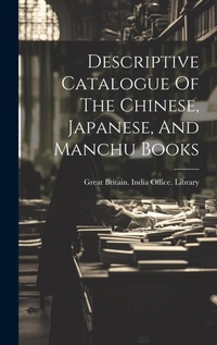 Abbildung von: Descriptive Catalogue Of The Chinese, Japanese, And Manchu Books - Legare Street Press