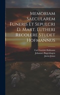 Cover: Memoriam Saecularem Funeris Et Sepulcri D. Mart. Lutheri Recolere Studet Hofmannus - Legare Street Press