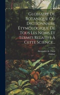 Cover: Glossaire De Botanique Ou Dictionnaire Etymologique De Tous Les Noms Et Termes Relatifs A Cette Science... - Legare Street Press