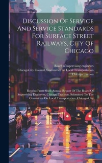 Enlarge image Cover: Discussion Of Service And Service Standards For Surface Street Railways, City Of Chicago - Legare Street Press