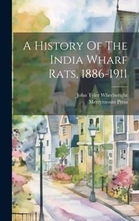 Enlarge image Cover: A History Of The India Wharf Rats, 1886-1911 - Legare Street Press