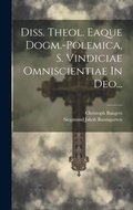 Cover: Diss. Theol. Eaque Dogm.-polemica, S. Vindiciae Omniscientiae In Deo... - Legare Street Press
