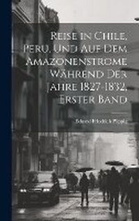 Abbildung von: Reise in Chile, Peru, und auf dem Amazonenstrome Waehrend der Jahre 1827-1832, erster Band - Legare Street Press
