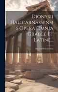 Cover: Dionysii Halicarnassensis Opera Omnia Graece Et Latine... - Legare Street Press