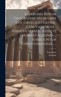 Cover: Strabonis Rerum Geographicarum Libri Xvii, Graece Et Latine, Cum Variorum... Annotationes... Adjecit Thomas Falconer, ... Subjiciuntur Chrestomathiae...... - Legare Street Press