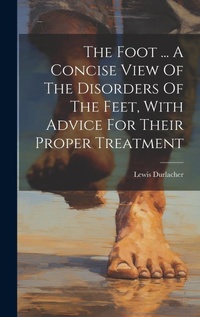 Abbildung von: The Foot ... A Concise View Of The Disorders Of The Feet, With Advice For Their Proper Treatment - Legare Street Press