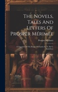 Cover: The Novels, Tales And Letters Of Prosper Merimee - Legare Street Press