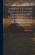Bild: Sermons Sur Divers Textes De L'ecriture Sainte, Par Jaques Saurin, Pasteur A La Haye. Nouvelle Edition, En Gros Caracteres... - Legare Street Press