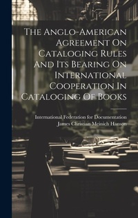 Abbildung von: The Anglo-american Agreement On Cataloging Rules And Its Bearing On International Cooperation In Cataloging Of Books - Legare Street Press