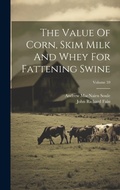 Cover: The Value Of Corn, Skim Milk And Whey For Fattening Swine; Volume 59 - Legare Street Press