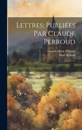Cover: Lettres; publiees par Claude Perroud - Legare Street Press