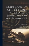 Cover: A Brief Account Of The Life And Family Of Miss Jenny Cameron [by A. Arbuthnot] - Legare Street Press