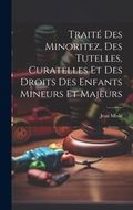 Bild: Traite Des Minoritez, Des Tutelles, Curatelles Et Des Droits Des Enfants Mineurs Et Majeurs - Legare Street Press