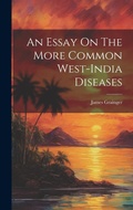 Cover: An Essay On The More Common West-india Diseases - Legare Street Press