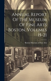 Abbildung von: Annual Report Of The Museum Of Fine Arts Boston, Volumes 15-21 - Legare Street Press