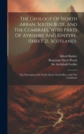 Cover: The Geology Of North Arran, South Bute, And The Cumbraes, With Parts Of Ayrshire And Kintyre, (sheet 21, Scotland). - Legare Street Press