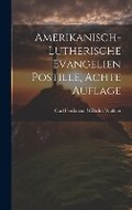 Cover: Amerikanisch-Lutherische Evangelien Postille, achte Auflage - Legare Street Press