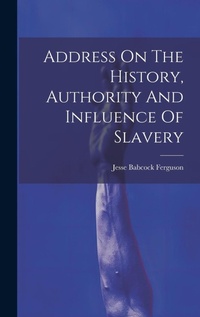 Abbildung von: Address On The History, Authority And Influence Of Slavery - Legare Street Press