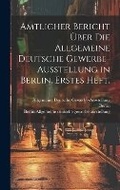Cover: Amtlicher Bericht ueber die allgemeine deutsche Gewerbe-Ausstellung in Berlin. Erstes Heft. - Legare Street Press