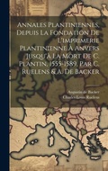 Cover: Annales Plantiniennes, Depuis La Fondation De L'imprimerie Plantinienne A Anvers Jusqu'a La Mort De C. Plantin, 1555-1589, Par C. Ruelens & A. De Backer - Legare Street Press