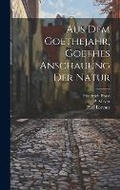 Cover: Aus dem Goethejahr, Goethes Anschauung der Natur - Legare Street Press