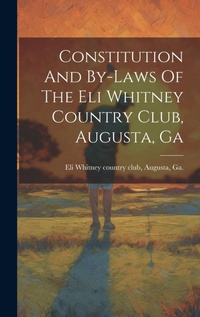 Abbildung von: Constitution And By-laws Of The Eli Whitney Country Club, Augusta, Ga - Legare Street Press