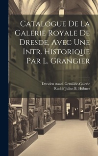 Abbildung von: Catalogue De La Galerie Royale De Dresde, Avec Une Intr. Historique Par L. Grangier - Legare Street Press