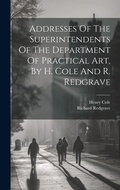 Cover: Addresses Of The Superintendents Of The Department Of Practical Art, By H. Cole And R. Redgrave - Legare Street Press